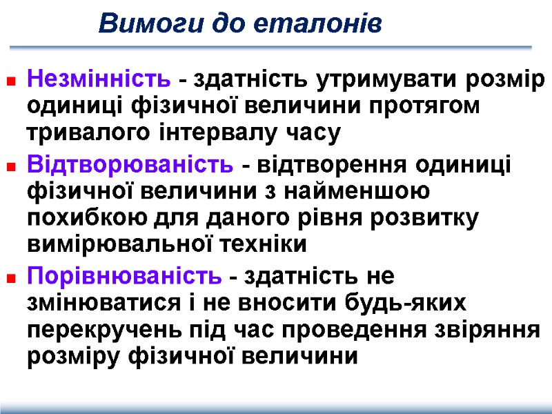 Вимоги до еталонів Незмінність - здатність утримувати розмір одиниці фізичної величини протягом тривалого інтервалу